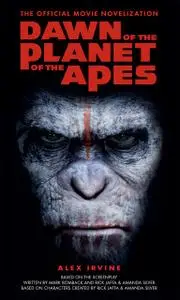 «Dawn of the Planet of the Apes – The Official Movie Novelization» by Alex Irvine