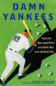 Damn Yankees: Twenty-Four Major League Writers on the World's Most Loved