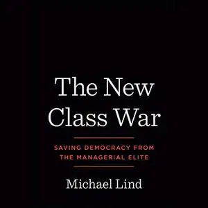 The New Class War: Saving Democracy from the Managerial Elite [Audiobook]