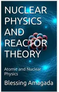 NUCLEAR PHYSICS AND REACTOR THEORY