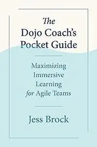 The Dojo Coach's Pocket Guide: Maximizing Immersive Learning for Agile Teams