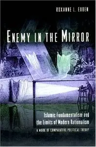 Enemy in the Mirror: Islamic Fundamentalism and the Limits of Modern Rationalism by Roxanne L. Euben