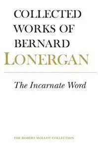 The Incarnate Word, Volume 8: Collected Works of Bernard Lonergan