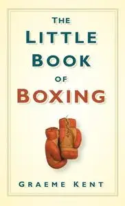 «The Little Book of Boxing» by Graeme Kent