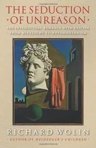 The seduction of unreason : the intellectual romance with fascism : from Nietzsche to postmodernism