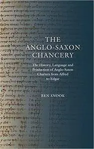The Anglo-Saxon Chancery: The History, Language and Production of Anglo-Saxon Charters from Alfred to Edgar