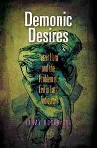Demonic Desires: Yetzer Hara and the Problem of Evil in Late Antiquity