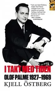 «I takt med tiden: Olof Palme 1927 - 1969» by Kjell Östberg