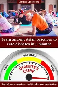 Learn ancient Asian practices to cure diabetes in 3 months: Special yoga exercises, healthy diet and meditation