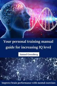 Your personal training manual guide for increasing IQ level: Improve brain performance with mental exercises