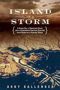 Island in a Storm: A Rising Sea, a Vanishing Coast, and a Nineteenth-Century Disaster That Warns of a Warmer World
