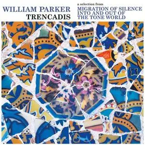 William Parker - Trencadis: a selection from Migration of Silence Into and Out of The Tone World (2021)