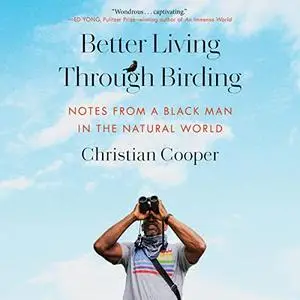 Better Living Through Birding: Notes from a Black Man in the Natural World [Audiobook]