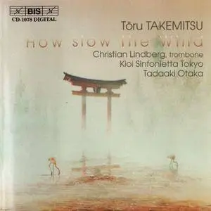 Christian Lindberg, Kioi Sinfonietta Tokyo, Tadaaki Otaka - Toru Takemitsu: How Slow the Wind, etc (2001)
