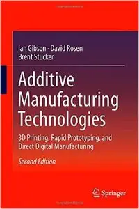 Additive Manufacturing Technologies: 3D Printing, Rapid Prototyping, and Direct Digital Manufacturing, 2nd edition