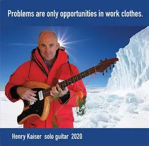 Henry Kaiser - Problems are only opportunities in work clothes. (2020)