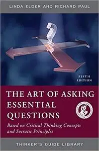 The Thinker's Guide to the Art of Asking Essential Questions