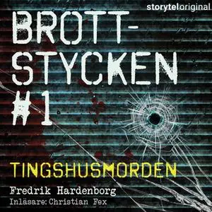 «Brottstycken - Tingshusmorden» by Fredrik Hardenborg