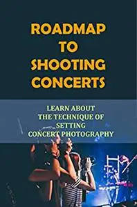 Roadmap To Shooting Concerts: Learn About The Technique Of Setting Concert Photography