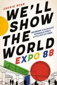 We'll Show the World Expo 88 – Brisbane's Almighty Struggle for a Little Bit of Cred