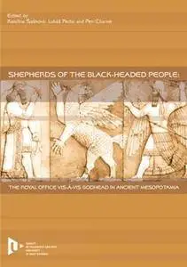 Shepherds of the Black-headed People : The Royal Office Vis-a-vis Godhead in Ancient Mesopotamia, 2nd Edition