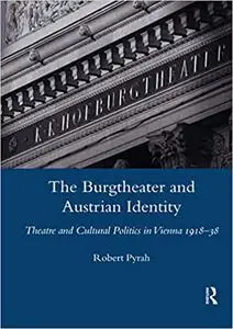 The Burgtheater and Austrian Identity: Theatre and Cultural Politics in Vienna, 1918-38