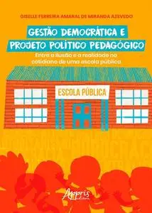 «Gestão Democrática e Projeto Político Pedagógico: Entre a Ilusão e a Realidade no Cotidiano de uma Escola Pública» by G