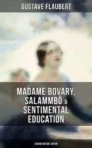 «Gustave Flaubert: Madame Bovary, Salammbô & Sentimental Education (3 Books in One Edition)» by Gustave Flaubert