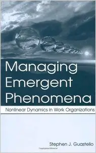 Managing Emergent Phenomena: Nonlinear Dynamics in Work Organizations (repost)