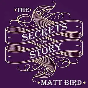 The Secrets of Story: Innovative Tools for Perfecting Your Fiction and Captivating Readers [Audiobook]