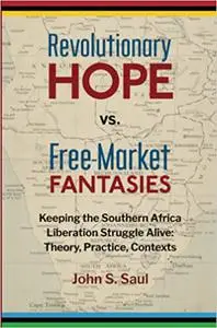 Revolutionary hope vs. free-market fantasies: keeping the southern African liberation struggle alive : theory, practice,