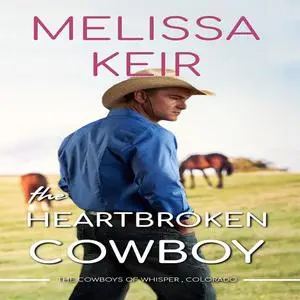 «The Heartbroken Cowboy» by Melissa Keir