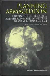 Planning Armageddon: Britain, the United States and the Command of Western Nuclear Forces, 1945-1964 (repost)