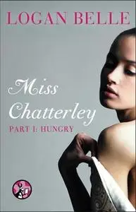 «Miss Chatterley, Part I: Hungry» by Logan Belle