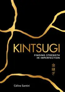 «Kintsugi: Finding Strength in Imperfection» by Céline Santini