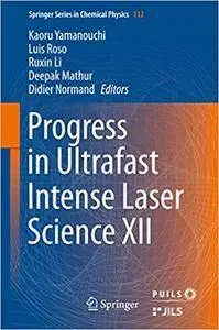 Progress in Ultrafast Intense Laser Science XII