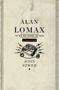 Alan Lomax: The Man Who Recorded the World (repost)