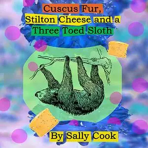 «Cuscus Fur, Stilton Cheese And A Three Toed Sloth» by Sally Cook
