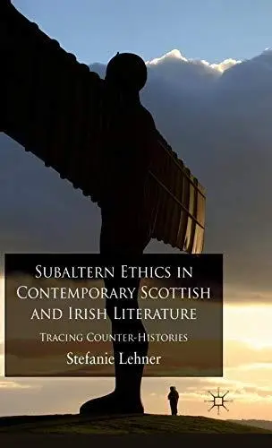 Subaltern Ethics in Contemporary Scottish and Irish Literature: Tracing Counter-Histories