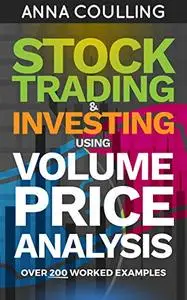 Stock Trading & Investing Using Volume Price Analysis: Over 200 worked examples