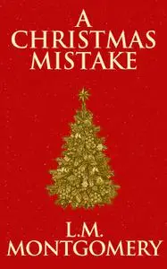 «Christmas Mistake, A» by Lucy Maud Montgomery