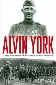 Alvin York: A New Biography of the Hero of the Argonne