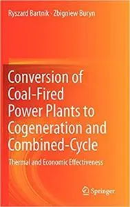 Conversion of Coal-Fired Power Plants to Cogeneration and Combined-Cycle: Thermal and Economic Effectiveness