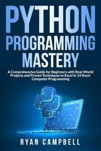 Python Programming Mastery: A Comprehensive Guide for Beginners with Projects and Proven Techniques to Excel in 14 Days!
