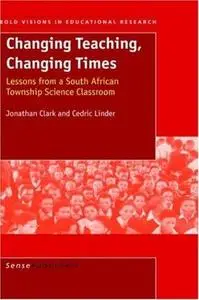 Changing Teaching, Changing Times: Lessons from a South African Township Science Classroom