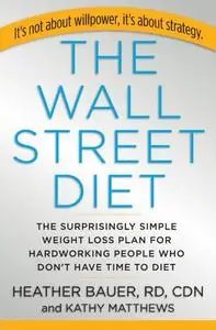 The Wall Street Diet: The Surprisingly Simple Weight Loss Plan for Hardworking People Who Don't Have Time to Diet