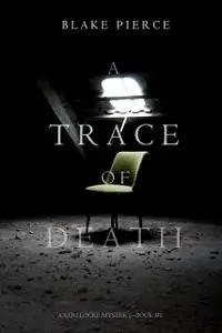 «A TRACE OF DEATH (A Keri Locke Mystery--Book 1)» by Blake Pierce