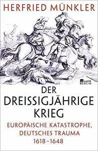 Der Dreißigjährige Krieg: Europäische Katastrophe, deutsches Trauma 1618-1648