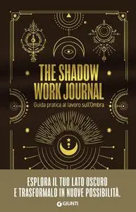 AA.VV. - The shadow work journal. Guida pratica al lavoro sull'ombra