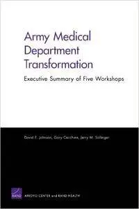 Army Medical Dept Transformation:Summary of Five Workshops